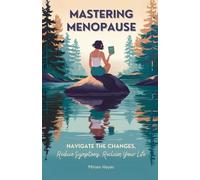 Mastering Menopause: Navigate the Changes, Reduce Symptoms, Reclaim Your Life