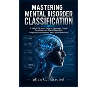 Mastering Mental Disorder Classification: A DSM-5-TR Study Guide to Diagnostic Criteria, Core Concepts, Mental Disorders, Diagnostic Assessments, and ... (Clinical Diagnostic Mastery Series)