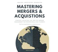 Mastering Mergers & Acquisitions: Strategy, Valuation, Law, and Post-Merger Management for Professionals and Students (Finance)