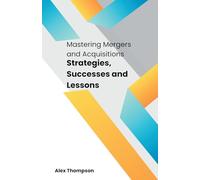 Mastering Mergers and Acquisitions: Strategies, Successes and Lessons