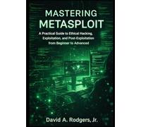Mastering Metasploit: A Practical Guide to Ethical Hacking, Exploitation, and Post-Exploitation from Beginner to Advanced (Practical Cybersecurity Toolkit Series)