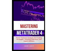 Mastering MetaTrader 4: Master Technical Analysis and Trading Strategies - Charting, Indicators, and Expert Advisors