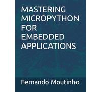MASTERING MICROPYTHON FOR EMBEDDED APPLICATIONS