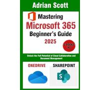 Mastering Microsoft 365: A Comprehensive Beginner’s Guide to OneDrive and SharePoint: Unlock the Full Potential of Cloud Collaboration and Document Management