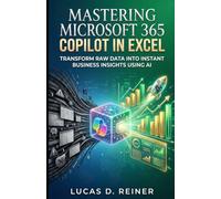 Mastering Microsoft 365 Copilot in Excel: Transform Raw Data into Instant Business Insights Using AI (Microsoft 365 Copilot Mastery Series)