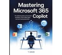 Mastering Microsoft 365 Copilot: The Ultimate Guide to AI-Powered Workflows, Intelligent Office Apps, and Next-Level Productivity (Software and application)
