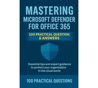 Mastering Microsoft Defender for Office 365: 100 Practical Questions & Answers: Essential Security Techniques, Real-World Scenarios, and Step-by-Step ... 365 (Mastering Microsoft 365 Series)
