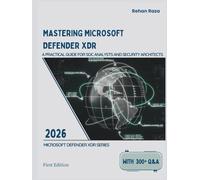 MASTERING MICROSOFT DEFENDER XDR: A Practical Guide for SOC Analysts and Security Architects (Defender XDR Series)