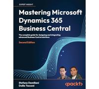 Mastering Microsoft Dynamics 365 Business Central: The complete guide for designing and integrating advanced Business Central solutions