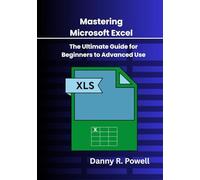 Mastering Microsoft Excel: The Ultimate Guide for Beginners to Advanced Use