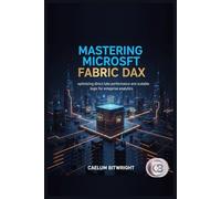 Mastering Microsoft Fabric DAX: Optimizing Direct Lake Performance and Scalable Logic for Enterprise Analytics (The Caelum Protocol)