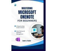 Mastering Microsoft OneNote for Beginners: A Step-by-Step Guide to Smart Note-Taking and Workflow Management