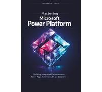 Mastering Microsoft Power Platform: A Practical Guide to Building Apps, Automating Workflows, and Analyzing Data for Modern Businesses