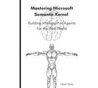 Mastering Microsoft Semantic Kernel: Building Intelligent AI Agents for the Real World