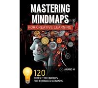 Mastering Mind Maps - 120 Expert Techniques for Creative Learning