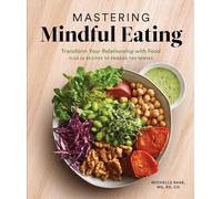 Mastering Mindful Eating: Transform Your Relationship with Food, Plus 30 Recipes to Engage the Senses (Anti-Inflammatory Michelle Babb)