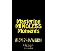 Mastering MINDLESS Moments: On The Art & Technique Of Living More Mindfully