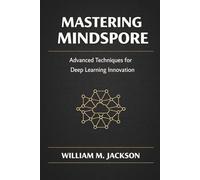 Mastering MindSpore: Advanced Techniques for Deep Learning Innovation