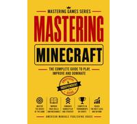 MASTERING MINECRAFT: THE COMPLETE GUIDE TO PLAY, IMPROVE AND DOMINATE (MASTERING GAMES SERIES)