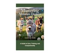 Mastering Miniature Donkeys: A Guide to Care, Training, and Companionship