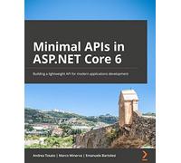 Mastering Minimal APIs in ASP.NET Core: Build, test, and prototype web APIs quickly using .NET and C#