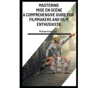 Mastering Mise en Scène A Comprehensive Guide for Filmmakers and Film Enthusiasts