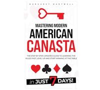 Mastering Modern American Canasta: The Step-by-Step, Updated Guide to Learning the Rules Fast, Level Up and Start Winning at the Table in Just 7 Days!