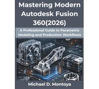 Mastering Modern Autodesk Fusion 360(2026): A Professional Guide to Parametric Modeling and Production Workflows (FutureStack Series)