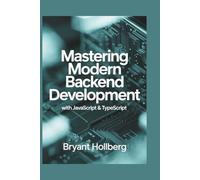 Mastering Modern Backend Development with JAVASCRIPT & TYPESCRIPT: Build Scalable APIs, Microservices, and Full-Stack Architectures with Node.js, Express, NestJS, PostgreSQL, Docker, and GraphQL