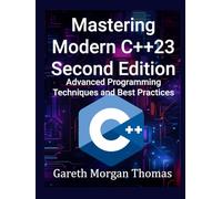 Mastering Modern C++23 Second Edition: Advanced Programming Techniques and Best Practices (The Complete C++ Engineering Series)