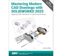 Mastering Modern CAD Drawings with SOLIDWORKS 2025 : Applying ASME Standards to Engineering Drawings