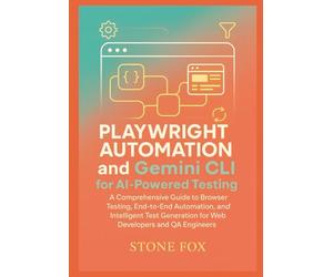 Mastering Modern Development: Playwright Automation and Gemini CLI for AI-Powered Testing: A Comprehensive Guide to Browser Testing, End-to-End ... 3 (Modern Playwright & AI Automation Suite)