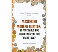 Mastering Modern Hustles:: 10 Profitable Side Businesses You Can Start Today (Hustle Mastery Series)
