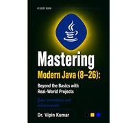 Mastering Modern Java (8-26): Beyond the Basics with Real-World Projects