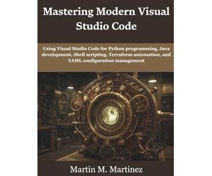 Mastering Modern Visual Studio Code: Using Visual Studio Code for Python programming, Java development, Shell scripting, Terraform automation, and ... (programming, engineering and design)