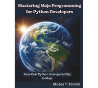 Mastering Mojo Programming for Python Developers: Zero-Cost Python Interoperability in Mojo (The Programming Genius)