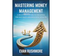 Mastering Money Management: A Beginner's Guide to Escaping the Rat Race and Building Wealth (Grow your mind with Rushmore)