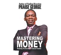 Mastering Money: Mastering The Secrets Of Financial Freedom.