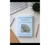 Mastering Money: The Art of Effective Budgeting: Transform Your Financial Future with Proven Strategies