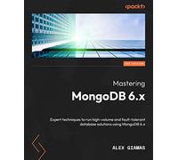 Mastering MongoDB 6.x – Expert techniques to run high-volume and fault-tolerant database solutions – 3rd Edition