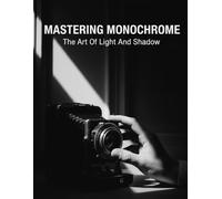 Mastering Monochrome: The Art Of Light And Shadow