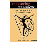 Mastering Movement: The Life and Work of Rudolf Laban (Performance Books)