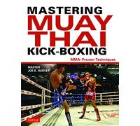 Mastering Muay Thai Kick-Boxing: Mma-Proven Techniques