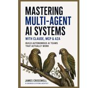 Mastering Multi-Agent AI Systems with Claude, MCP & A2A: Build Autonomous AI Teams That Actually Work
