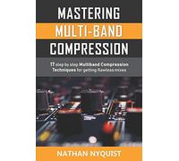 Mastering Multi-Band Compression: 17 step by step multiband compression techniques for getting flawless mixes