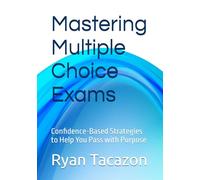 Mastering Multiple Choice Exams: Confidence-Based Strategies to Help You Pass with Purpose