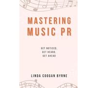 Mastering Music PR: Get Noticed, Get Heard, Get Ahead