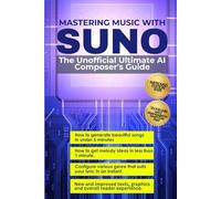 Mastering Music with Suno: The Unofficial Ultimate AI Composer's Guide (Second Edition - 2026)