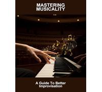 Mastering Musicality: A Guide To Better Improvisation