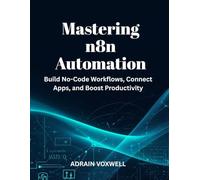 Mastering n8n Automation: Build No-Code Workflows, Connect Apps, and Boost Productivity